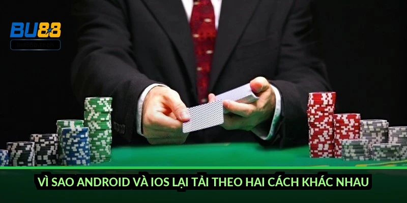 Vì sao Android và iOS lại tải theo hai cách khác nhau?