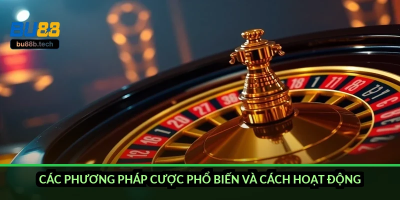 Các phương pháp cược phổ biến và cách hoạt động