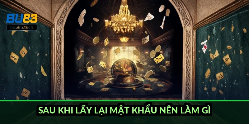 Sau khi lấy lại mật khẩu nên làm gì?