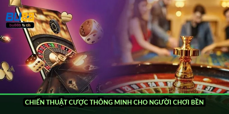 Chiến thuật cược thông minh cho người chơi bền