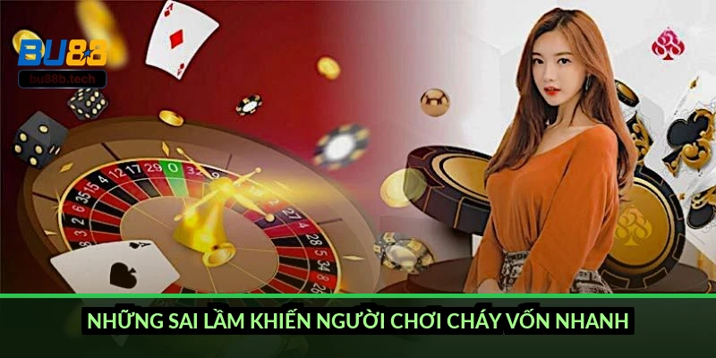 Những sai lầm khiến người chơi cháy vốn nhanh