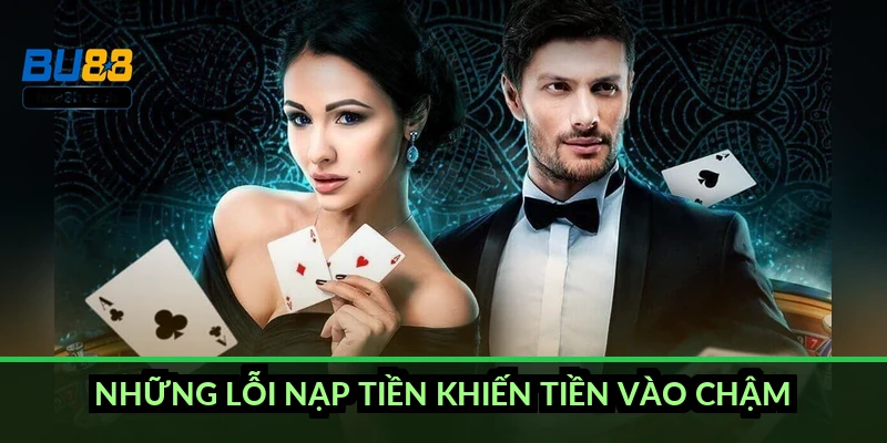 Những lỗi nạp tiền khiến tiền vào chậm