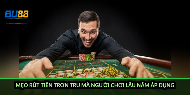 Mẹo rút tiền trơn tru mà người chơi lâu năm áp dụng