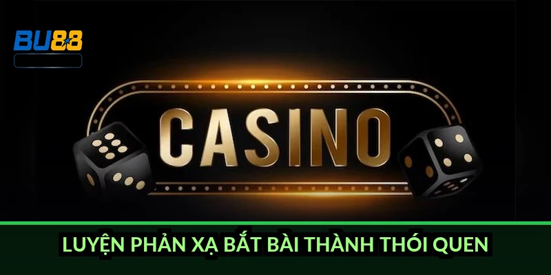Luyện phản xạ bắt bài thành thói quen